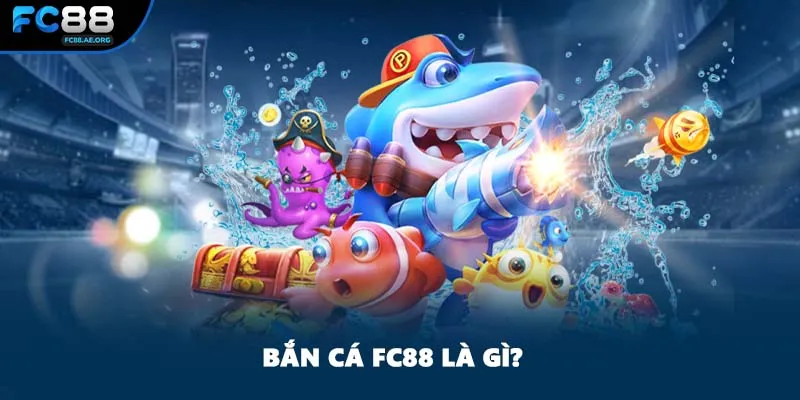 Bắn cá FC88 là gì?