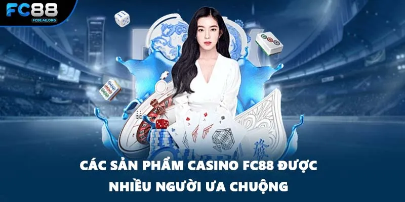 Các sản phẩm Casino FC88 được nhiều người ưa chuộng