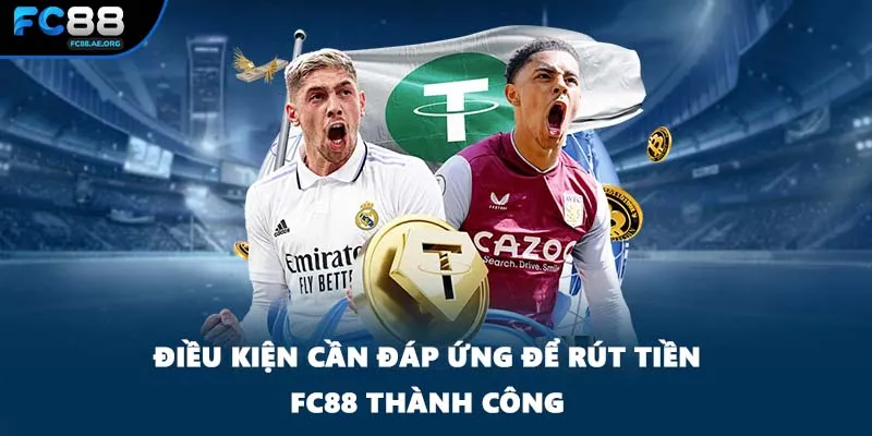 Điều kiện cần đáp ứng để rút tiền FC88 thành công