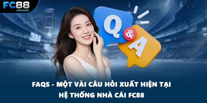 FAQs - Một vài câu hỏi xuất hiện tại hệ thống nhà cái FC88