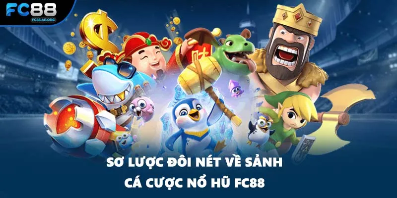 Sơ lược đôi nét về sảnh cá cược nổ hũ FC88