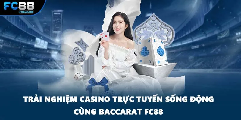 Trải nghiệm casino trực tuyến sống động cùng baccarat FC88