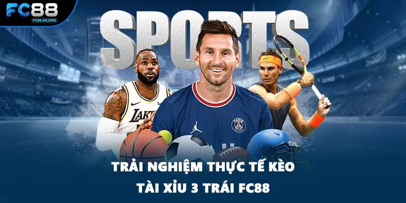 Trải nghiệm thực tế kèo tài xỉu 3 trái FC88