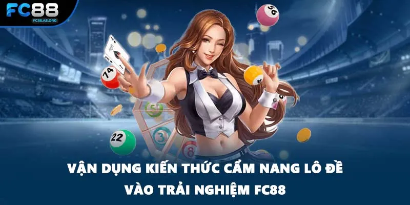 Vận dụng kiến thức cẩm nang lô đề vào trải nghiệm FC88